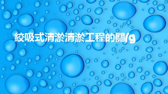 絞吸式清淤清淤工程的關(guān)鍵技術(shù)與挑戰(zhàn)刨析你預(yù)備好深入了解了嗎？